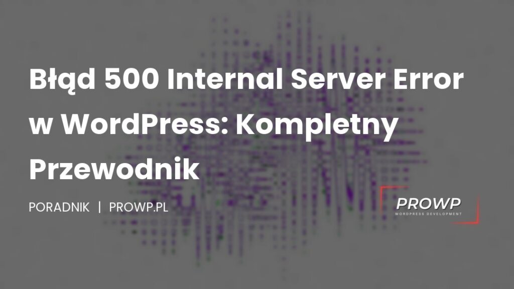 Błąd 500 Internal Server Error w WordPress: Kompletny Przewodnik